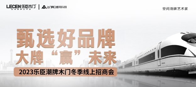 甄选好品牌·大牌“赢”未来丨乐臣潮牌木门冬季线上招商会，冲刺2023！